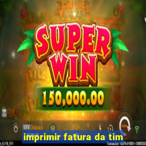 imprimir fatura da tim